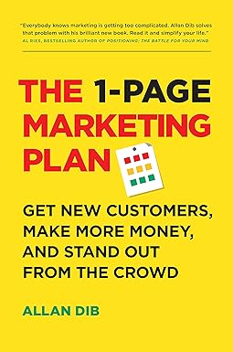 1-Page Marketing Plan: Get New Customers, Make More Money, And Stand out From The Crowd" by Allan Dib