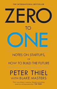 Zero to One: Notes on Startups, or How to Build the Future by Peter Thiel 